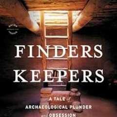 [Read] EPUB KINDLE PDF EBOOK Finders Keepers: A Tale of Archaeological Plunder and Ob