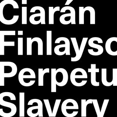 Ciarán Finlayson on Perpetual Slavery