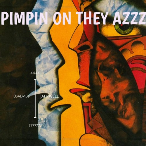 PIMPIN ON THEY AZZZ "4444x7777777" "D3ADVIB3" "JAHTWELL"
