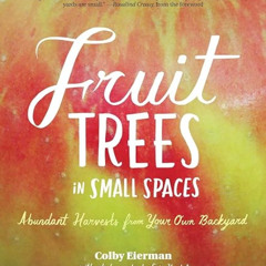 [ACCESS] KINDLE 📫 Fruit Trees in Small Spaces: Abundant Harvests from Your Own Backy