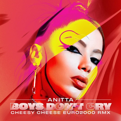 Anitta - Boys Don't Cry (Cheesy Cheese Euro2000 Remix)