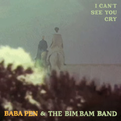 Baba Pen & The Bim Bam Band - I Can't See You Cry