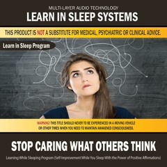 Stop Caring What Others Think: Learning While Sleeping Program (Self-Improvement While You Sleep With the Power of Positive Affirmations)