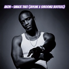 AKON - SMACK THAT (JAYLINE x SHROOMZ REMIX)