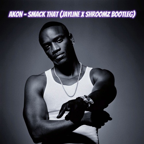 AKON - SMACK THAT (JAYLINE x SHROOMZ REMIX) FREE DL