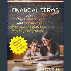 Read$$ 💖 Financial Terms Explained: Using Simple Analogies and Scenarios 10-Year-Old Kids Can Easi