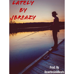 Lately By JBreazy (Prod. By BeastInsideBeats)