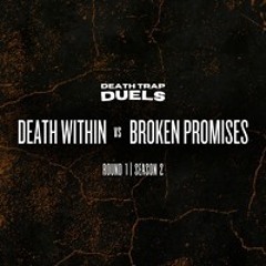 SEASON 2 ROUND 1: DEATH WITHIN vs Broken Promises. [WINNER: DEATH WITHIN]