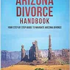 [Read] PDF EBOOK EPUB KINDLE The Arizona Divorce Handbook: Your Step By Step Guide To Navigate Arizo