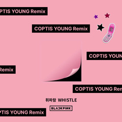 BLACKPINK - 휘파람 WHISTLE [COPTIS YOUNG Remix]