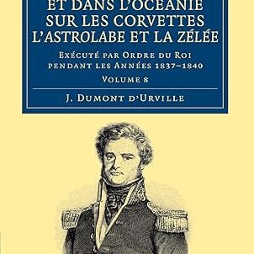 ⚡PDF⚡ Voyage au Pole Sud et dans l'Océanie sur les corvettes l'Astrolabe et la Zélée: Exécuté p