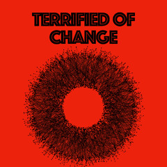 Terrified of Change