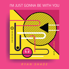 I'm Just Gonna Be with You