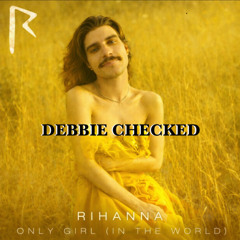 ONLY GIRL (IN THE WORLD) - RIHANNA (DEBBIE CHECKED)