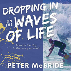 [FREE] PDF 💗 Dropping In on the Waves of Life: Tales on the Way to Becoming an Adult