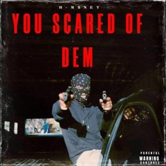 YOU SCARED OF DEM