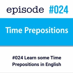 #024-Learn-some-time-prepositions-in-English.mp3