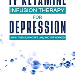 [DOWNLOAD] EBOOK 💌 IV Ketamine Infusion Therapy for Depression: Why I tried It, What
