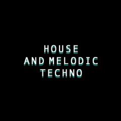 HOUSE AND MELODIC TECHNO