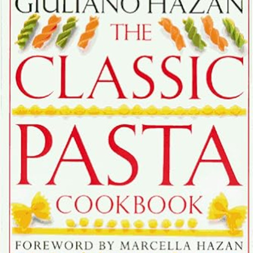 [Read] EBOOK 💓 The Classic Pasta Cookbook by  Giuliano Hazan KINDLE PDF EBOOK EPUB