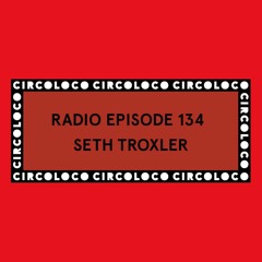 Circoloco Radio 134 - Seth Troxler