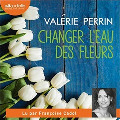 Livre Audio Gratuit 🎧 : Changer L’eau Des Fleurs, De Valérie Perrin
