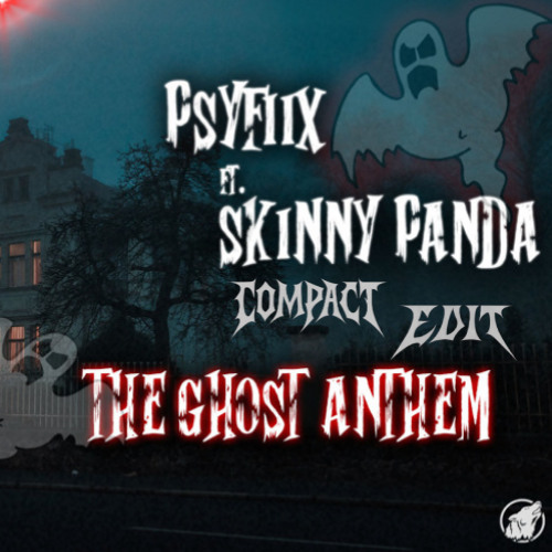 Psyfiix Feat. SkinnyPanda - The Ghost Anthem (COMPACT UPTEMPO EDIT FREE DL)