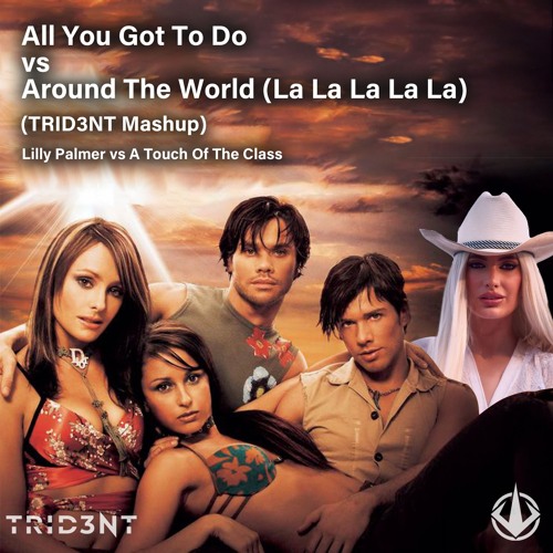 All You Got To Do  Vs  Around The World (La La La La La)(TRID3NT Mashup)