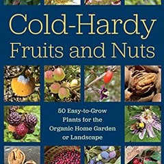 [Read] KINDLE 📙 Cold-Hardy Fruits and Nuts: 50 Easy-to-Grow Plants for the Organic H