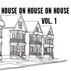 House on House on House Vol. 1