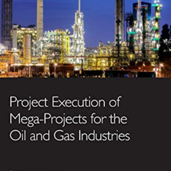 ACCESS KINDLE 📝 Project Execution of Mega-Projects for the Oil and Gas Industries by