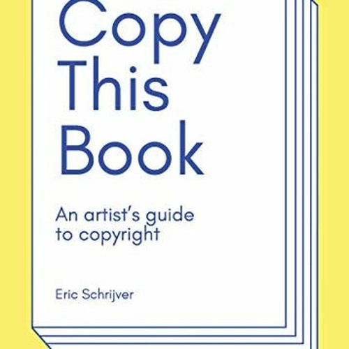 [Get] EBOOK EPUB KINDLE PDF Copy This Book: An Artist's Guide to Copyright by  Eric S