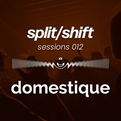 split/shift sessions 012 feat. domestique