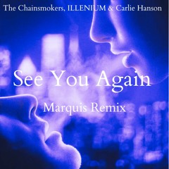 The Chainsmokers, ILLENIUM & Carlie Hanson - See You Again (Marquis Remix)