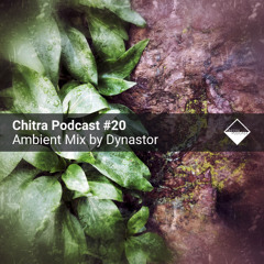 Chitra Podcast #20 Ambient Mix by Dynastor