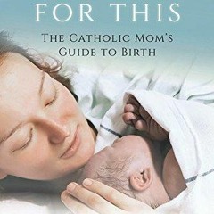 Read Pdf  Made for This: The Catholic Mom's Guide to Birth