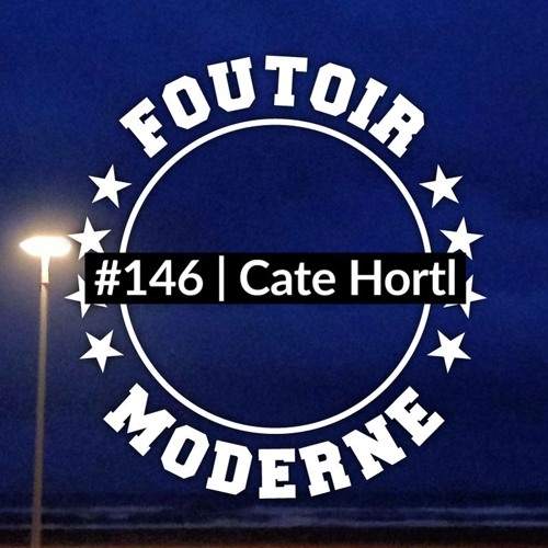Cate Hortl | Foutoir Moderne #146