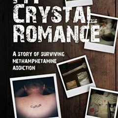 [GET] KINDLE PDF EBOOK EPUB My Crystal Romance: A story of surviving methamphetamine