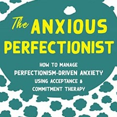 Access EBOOK 🖋️ The Anxious Perfectionist: How to Manage Perfectionism-Driven Anxiet