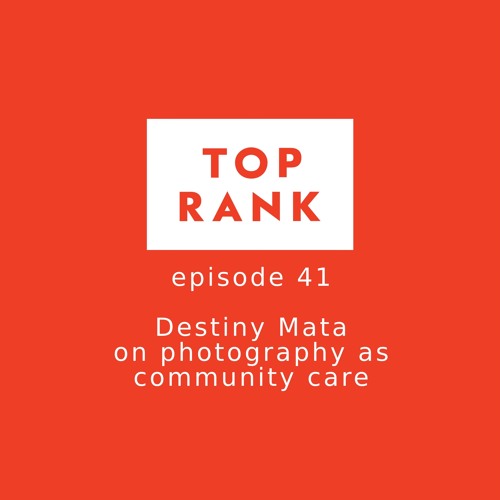 Episode 41: Destiny Mata on photography as community care