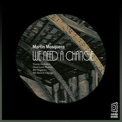 Martin Mosquera - We Need A Change (Original Mix)