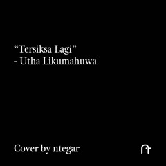 Tersiksa Lagi - Utha Likumahuwa (Short Cover by ntegar)