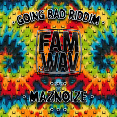 Maznoize - Going Bad Riddim(FamWav Hermanito Label)