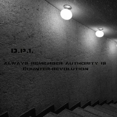 D.P.I. - Always Remember Authority Is Counter-Revolution
