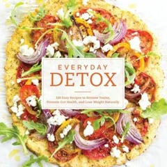 Popular PDF Everyday Detox 100 Easy Recipes to Remove Toxins Promote Gut Health and Lose Weight Na