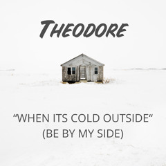 When It’s Cold Outside (Be By My Side)