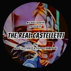 THE REAL CASTELLETTI (Feat Nevio lo Stirato & Filippo Champagne) - MICHAEL SODINI
