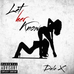 Let Her Know-Dale X