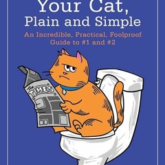 PDF_⚡ Toilet Train Your Cat, Plain and Simple: An Incredible, Practical, Foolproof