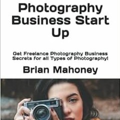 ACCESS [EPUB KINDLE PDF EBOOK] Freelance Jobs for Freelance Photography Business Start Up: Get Freel